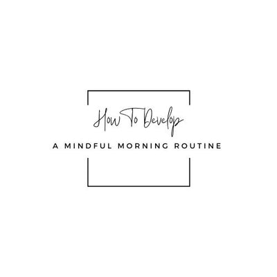 How To Develop A Mindful Morning Routine